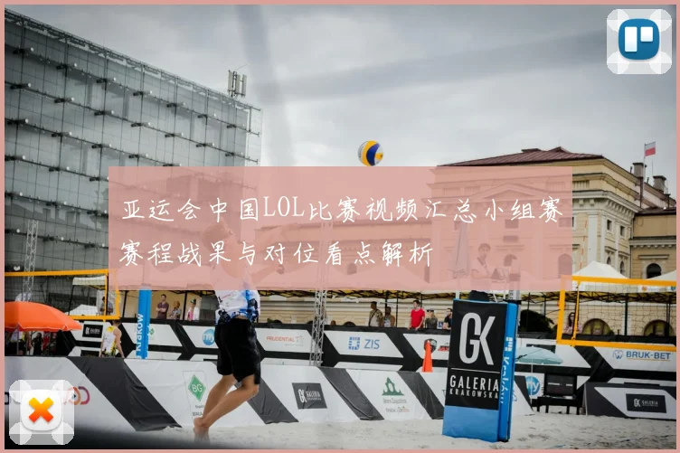 亚运会中国LOL比赛视频汇总小组赛赛程战果与对位看点解析
